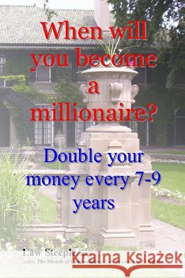 When will you become a millionaire?: Double your money every 7-9 years Steeple Mba, Law 9781490373249 Createspace