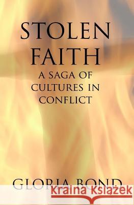 Stolen Faith: A Saga of Cultures in Conflict Gloria Bond 9781490374512 Createspace
