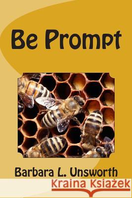 Be Prompt Barbara L. Unsworth 9781490375564 Createspace Independent Publishing Platform