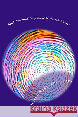 Spirals, Seasons, and Song: Themes for Women in Ministry Joann Streete 9781490378251