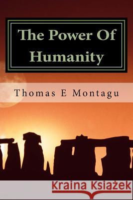 The Power Of Humanity: Anyone Can Succeed Using This Ancient Knowledge Montagu, Thomas E. 9781490379227 Createspace