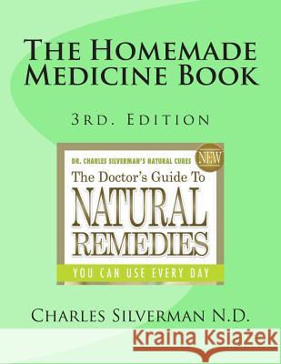 The Homemade Medicine Book: 3rd. Edition Charles Silverma 9781490380346 Createspace