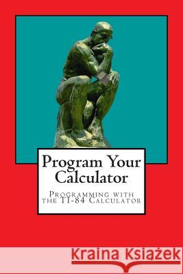 Program Your Calculator: Programming with the TI-84 Calculator Schoaff, Eileen K. 9781490380353 Createspace