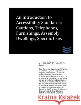An Introduction to Accessibility Standards: Cautions, Telephones, Furnishings, Assembly, Dwellings, Specific Uses J. Paul Guyer 9781490382050 Createspace