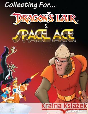 Collecting for Dragon's Lair and Space Ace Syd Bolton 9781490383583