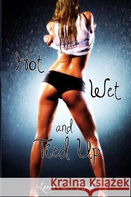 Hot, Wet and Tied Up Leona D. Reish 9781490383811 Createspace