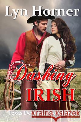 Dashing Irish: Texas Devlins, Book Three Lyn Horner Lyn Horner 9781490384894 Createspace