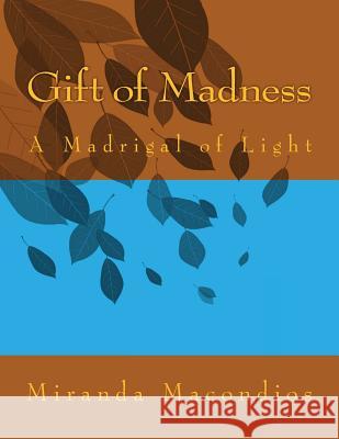 Gift of Madness: A Madrigal of Light MS Miranda Macondios 9781490385242 Createspace