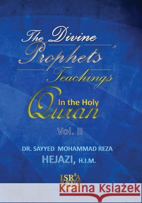 The Divine Prophets` Teachings in the Holy Quran Vol. 2: A Quranic Interpretation of Selected Verses Dr Sayyed Mohammad Reza Hejaz 9781490386324 Createspace