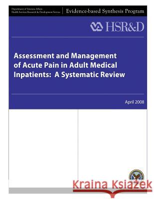 Assessment and Management of Acute Pain in Adult Medical Inpatients: A Systematic Review U. S. Department of Veterans Affairs Health Services Research &. Dev Service 9781490386515 Createspace