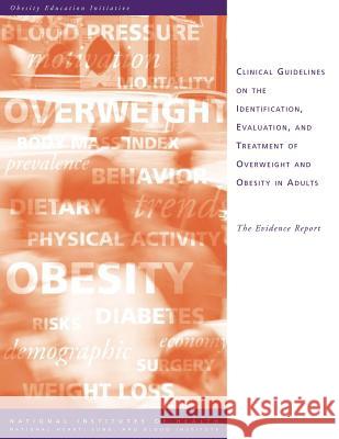 Clinical Guidelines on the Identification, Evaluation, and Treatment of Overweight and Obesity in Adults: The Evidence Report U. S. Department of Heal Huma National Institutes O National Heart Lung, And Blo Institute 9781490386621 Createspace