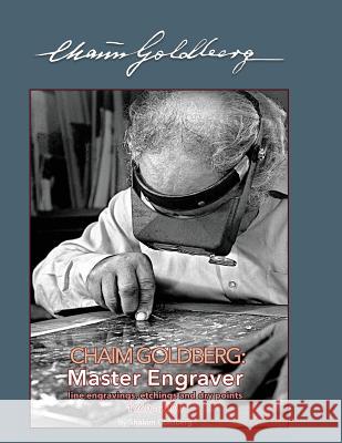 Chaim Goldberg: Master Engraver: A catalogue of his available graphic work executed between 1960 - 2000 Goldberg, Shalom 9781490386683 Createspace