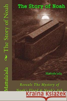 The Story of Noah: Reveals The Mystery of Noah's Flood & Noah's Ark Lo MS, Nazaruddin 9781490387826 Createspace