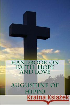 Handbook on Faith, Hope and Love Saint Augustine of Hippo 9781490388458