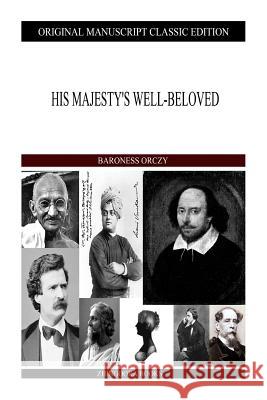 His Majesty's Well-Beloved Baroness Orczy 9781490388885 Createspace