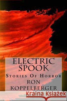 Electric Spook: Stories Of Horror Koppelberger Jr, Ron W. 9781490389455 Createspace