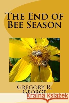 The End of Bee Season MR Gregory R. George 9781490389844