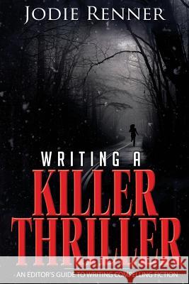 Writing a Killer Thriller: - An Editor's Guide to Writing Compelling Fiction Jodie Renner 9781490389943 Createspace