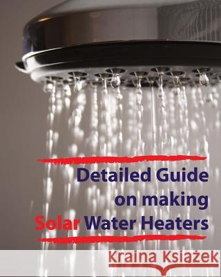 Detailed guide on making solar water heaters: Making cheap but quality PVC solar water heater Rondic, Dino 9781490390871 HarperCollins