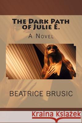 The Dark Path of Julie E. Beatrice Brusic 9781490392264 Createspace