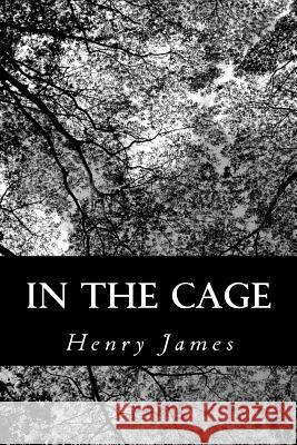 In the Cage Henry James 9781490393797 Createspace Independent Publishing Platform