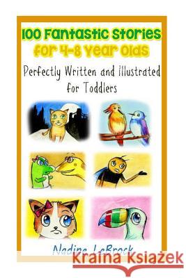 100 Fantastic Stories for 4-8 Year Olds: Perfectly Written and Illustrated for Toddlers Nadine Lebrock 9781490396118 Createspace