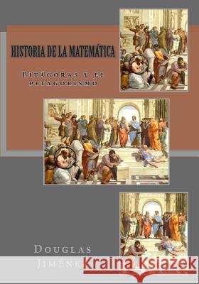 Historia de la Matemática: Pitágoras y el pitagorismo Jimenez, Douglas 9781490396262 Createspace
