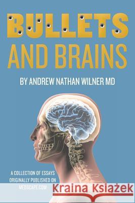 Bullets and Brains Andrew Nathan Wilne 9781490396927