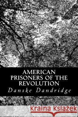 American Prisoners of the Revolution Danske Dandridge 9781490399485