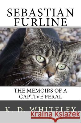 Sebastian Furline: The Memoirs of a Captive Feral K D Whiteley 9781490402192 Createspace Independent Publishing Platform