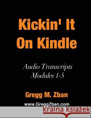 Kickin' It On Kindle: Audio Transcripts - Modules 1-5 Zban, Gregg M. 9781490403496 Createspace Independent Publishing Platform