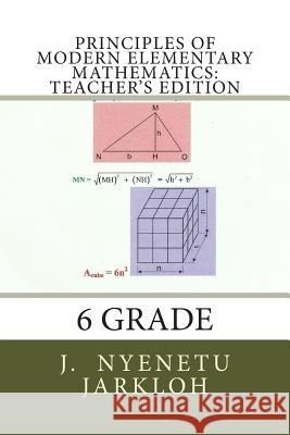 Principles of Modern Elementary Mathematics: Teacher's Edition: 6 Grade MR J. Nyenetu Jarkloh 9781490403540 Createspace