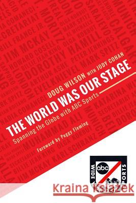 The World Was Our Stage: Spanning the Globe with ABC Sports Doug Wilson Jody Cohan Peggy Fleming 9781490403663 Createspace
