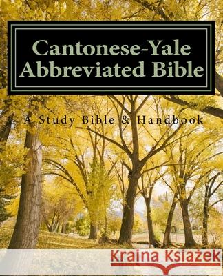 Cantonese-Yale Abbreviated Bible: An Annotated Study Bible & Handbook Allen Wai Jang 9781490403939 Createspace Independent Publishing Platform