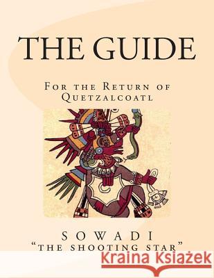 The Guide: For the Return of Quetzalcoatl Sowadi Th 9781490403960 Createspace