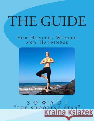 The Guide: For Health, Wealth and Happiness Sowadi Th 9781490404158 Createspace