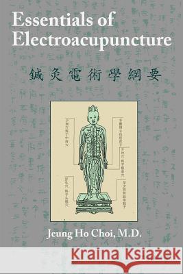 Essentials of Electroacupuncture Third Edition M. D. Jeung Ho Choi 9781490404844 Createspace