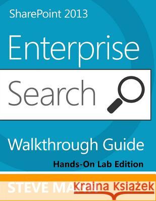 SharePoint 2013 Enterprise Search Walkthrough Guide: Hands-On Lab Edition Mann, Steven 9781490405315 Createspace