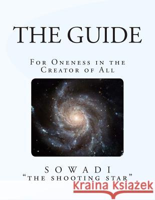 The Guide: For Oneness in the Creator of All Sowadi Th 9781490405483 Createspace