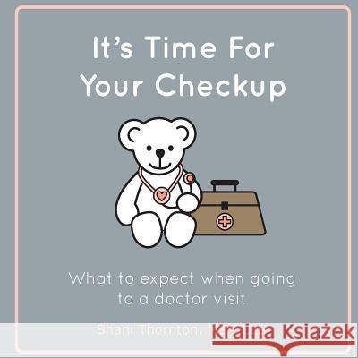 It's Time For Your Checkup: What to expect when going to a doctor visit Thornton MS Ccls, Shani 9781490406053 Createspace