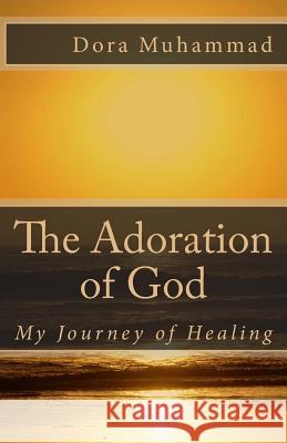 The Adoration of God: My Journey of Healing Dora Muhammad 9781490407937
