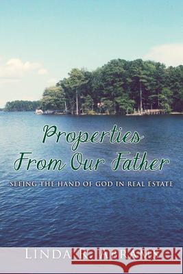 Properties From Our Father: Seeing the Hand of God in Real Estate Abrams, Linda R. 9781490410166 Createspace