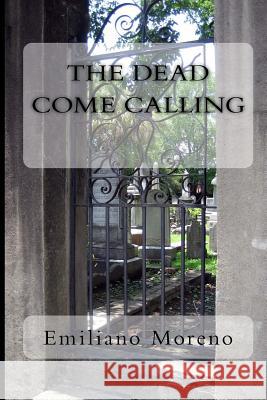 The Dead Come Calling Emiliano D. Moreno 9781490411743 Createspace