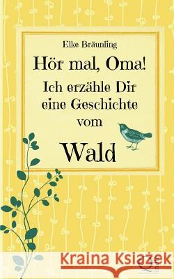 Hör mal, Oma! Ich erzähle Dir eine Geschichte vom Wald: Waldgeschichten für Kinder Bräunling, Elke 9781490412252 Createspace