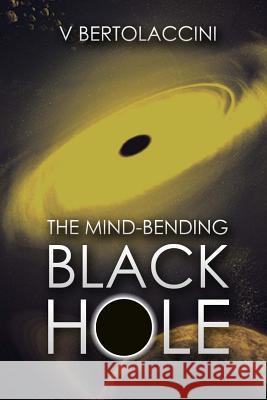 The Mind-Bending Black Hole V. Bertolaccini 9781490414232 Createspace