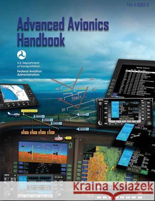 Advanced Avionics Handbook (FAA-H-8083-6) Administration, Federal Aviation 9781490414768 Createspace