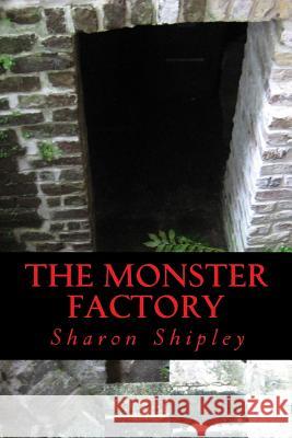 The Monster Factory Sharon a. Shipley 9781490415192 Createspace