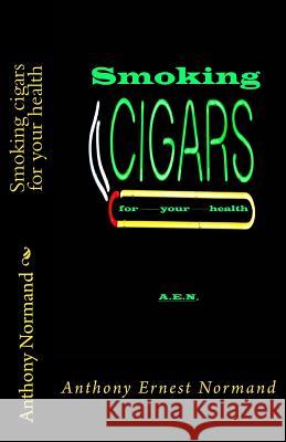 Smoking cigars for your health Normand, Anthony E. 9781490416281 Createspace