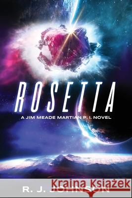 Rosetta: A Jim Meade Martian P.I. Novel R. J. Johnson 9781490417004 Createspace Independent Publishing Platform