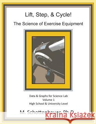 Lift, Step, & Cycle: The Science of Exercise Equipment: Data and Graphs for Science Lab M. Schottenbauer 9781490417295 Createspace